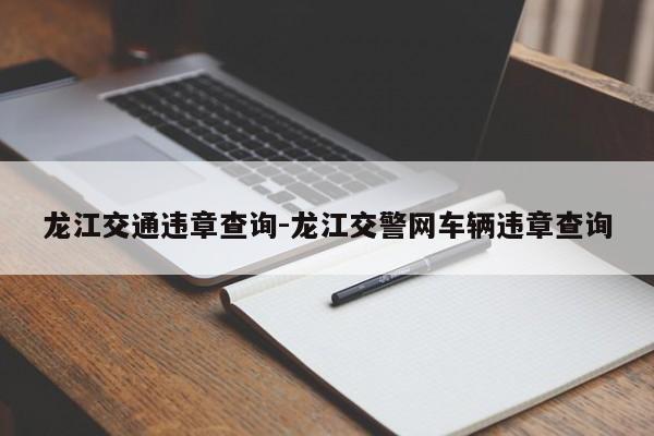 龙江交通违章查询-龙江交警网车辆违章查询